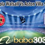 Prediksi Bola Walsall Vs Aston Villa 9 Juli 2022